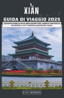 Xian Guida di turistica 2025: Cammina lungo le mura della grande città, esplora l'esercito di terracotta e vivi l'autentico patrimonio cinese (Italian Edition) B0DXZ5XTB3 Book Cover