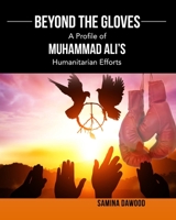 Beyond The Gloves: A Profile of Muhammad Ali's Humanitarian Efforts B0BT28PTF5 Book Cover