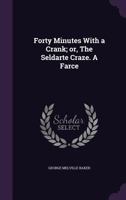 Forty Minutes With a Crank; or, The Seldarte Craze. A Farce 1359397310 Book Cover