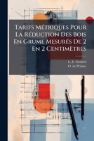 Tarifs Métriques Pour La Réduction Des Bois En Grume Mesurés De 2 En 2 Centimètres: Suivis D'un Tratié De La Réduction Des Bois En Grume Et De La ... Des Sapins Selon L'usage... 1279740809 Book Cover