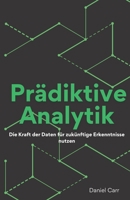 Prädiktive Analytik: Die Kraft der Daten für zukünftige Erkenntnisse nutzen B0CH28JPTC Book Cover