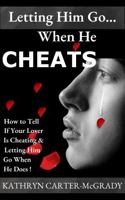 Letting Him Go... When He Cheats: How To Tell If Your Lover Is Cheating & Letting Him Go When He Does! 1960838059 Book Cover