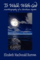 To Walk With God: Autobiography of A Christian Mystic 1596637188 Book Cover