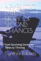 NEVER TOO LATE: A STORY OF SECOND CHANCES: From Surviving Uncertain Times to Thriving B0F8VXWXKT Book Cover