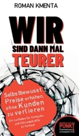 Wir sind dann mal teurer: Selbstbewusst Preise erhöhen, ohne Kunden zu verlieren - Ein Leitfaden für Verkäufer und Führungskräfte im Verkauf 3347925181 Book Cover