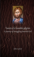 Tweets of a humble pilgrim - A journey of struggling towards God 0983505802 Book Cover