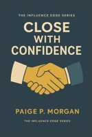 Close with Confidence: Ethical Techniques to Turn Conversations into Commitments (The Ethical Influence Series) B0FNR1ZW14 Book Cover