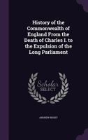 History Of The Commonwealth Of England V1: From The Death Of Charles I To The Expulsion Of The Long Parliament By Cromwell 0548793263 Book Cover