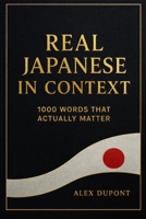 Real Japanese in Context - 1000 Words That Actually Matter B0GNLGQGJT Book Cover