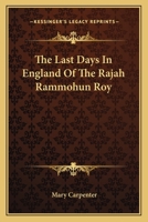 The last Days in England of the Rajah Rammohun Roy 1016660073 Book Cover