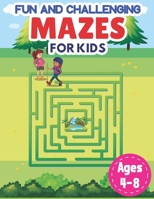 Fun And Challenging Mazes For Kids Ages 4-8: Learn And Have Fun With Mazes The Best Game Book For Your Kid | Activity Book, Problem-Solving And Challenges B09T8GLS8W Book Cover