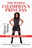 THE WORLD CHAMPION'S PRINCESS: UNBOUND & UNBROKEN - NO MORE SECRETS - A family saga about love, fear and betrayal 3982779332 Book Cover
