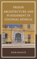 Prison Architecture and Punishment in Colonial Senegal 1498560148 Book Cover