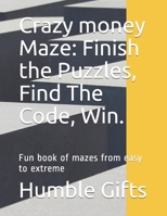 Crazy money Maze: Finish the Puzzles, Find The Code, Win.: Fun book of mazes from easy to extreme B099C8F648 Book Cover