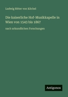 Die kaiserliche Hof-Musikkapelle in Wien von 1543 bis 1867: nach urkundlichen Forschungen (German Edition) 3563138680 Book Cover