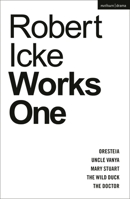 Robert Icke: Works One: Oresteia; Uncle Vanya; Mary Stuart; The Wild Duck; The Doctor 178682907X Book Cover