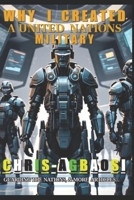 Why I Created A United Nations Military B0FDR3B25L Book Cover