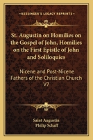 St. Augustin on Homilies on the Gospel of John, Homilies on the First Epistle of John and Soliloquies: Nicene and Post-Nicene Fathers of the Christian Church V7 1162628898 Book Cover