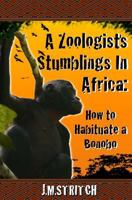 A Zoologist's Stumblings In Africa: How to Habituate a Bonobo 1523935073 Book Cover