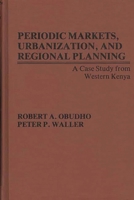 Periodic Markets, Urbanization, and Regional Planning: A Case Study from Western Kenya (Contributions in Afro-American and African Studies) 0837183758 Book Cover
