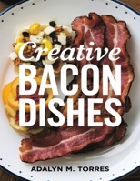 Creative Bacon Dishes: 50 Unique and Flavorful Cooking Methods B0DQ2M9J7J Book Cover