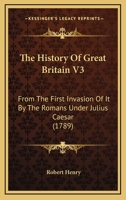 The History of Great Britain, from the First Invasion by the Romans Under Julius Caesar, Vol. 3 of 12: Written on a New Plan (Classic Reprint) 1346766886 Book Cover