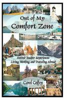 Out of My Comfort Zone: Retired Teacher Experiences Living, Working, and Traveling Abroad 1453899936 Book Cover