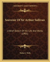 Souvenir Of Sir Arthur Sullivan: A Brief Sketch Of His Life And Works 1166156761 Book Cover