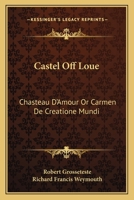 Castel Off Loue: Chasteau D'Amour Or Carmen De Creatione Mundi: An Early English Translation Of An Old French Poem 3337203051 Book Cover