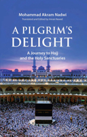 A Pilgrim's Delight: A Journey to Hajj and the Holy Sanctuaries 1847743013 Book Cover