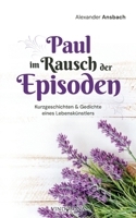 Paul im Rausch der Episoden: Kurzgeschichten & Gedichte eines Lebenskünstlers (German Edition) 3903579939 Book Cover