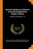 Historic Settlement Patterns in the Nushagak River Region, Alaska: Fieldiana, Anthropology, v. 61 1017034656 Book Cover
