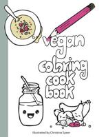 Vegan Coloring Cookbook: Delicious and simple vegan recipes beautifully illustrated 1075211689 Book Cover