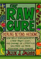 The Raw Cure: Healing Beyond Medicine: How Self-Empowerment, a Raw Vegan Diet, and Change of Lifestyle Can Free Us from Sickness and Disease. 0988592002 Book Cover