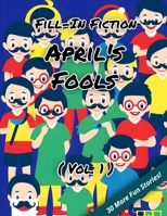 Fill-In Fiction: April's Fools Edition: (Volume 1) B0BVDF6VQR Book Cover