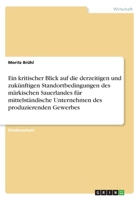 Ein kritischer Blick auf die derzeitigen und zukünftigen Standortbedingungen des märkischen Sauerlandes für mittelständische Unternehmen des produzierenden Gewerbes 3668689105 Book Cover