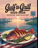 Gulf to Grill 2025-2026: Seafood Road Trips Along the Gulf Coast: Discover Hidden Gems, Fresh Catches, and Coastal Culinary Adventures from Texas to F B0FT8SVRLM Book Cover