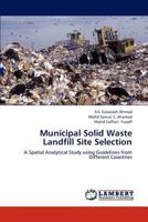 Municipal Solid Waste Landfill Site Selection: A Spatial Analytical Study using Guidelines from Different Countries 3659302066 Book Cover