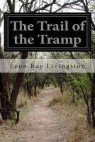 The Trail of the Tramp By A-No. 1, the Famous Tramp, Written by Himself from Actual Experiences of His Own Life 1505527376 Book Cover