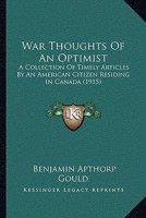 War Thoughts Of An Optimist: A Collection Of Timely Articles By An American Citizen Residing In Canada 1104929422 Book Cover