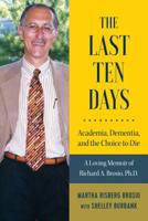 The Last Ten Days - Academia, Dementia, and the Choice to Die: A Loving Memoir of Richard A. Brosio, Ph.D. 1975501810 Book Cover