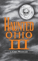 Haunted Ohio III: Still More Ghostly Tales from the Buckeye State (Buckeye Haunts) 0962847224 Book Cover