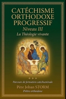 CATÉCHISME ORTHODOXE PROGRESSIF Niveau III: La Théologie vivante (French Edition) B0GYKRB89G Book Cover