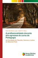 A profissionalidade docente dos egressos do curso de Pedagogia: da Faculdade de Filosofia, Ciências e Letras de Ribeirão Preto 6139679567 Book Cover