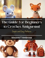 The Guide for Beginners to Crochet Amigurumi: Simple and Easy Patterns B0CQKGZ15D Book Cover