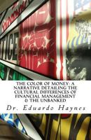 The Color of Money: A Narrative Detailing the Cultural Differences of Financial Management & The Unbanked 1507529724 Book Cover