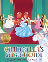 Puzzle Books for Kids AGES 4 - 8 (Cinderella's secret code): Help Prince Charming find Cinderella. Using the map supplied, help Prince Charming  solve ... numerous obstacles, and find Cinderella 1839498048 Book Cover