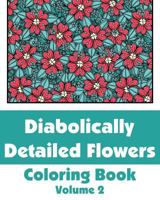 Diabolically Detailed Flowers Coloring Book (Volume 2) 1500603104 Book Cover