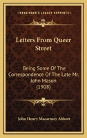 Letters from Queer Street Being Some of the Correspondence of the Late Mr. John Mason 0548868492 Book Cover