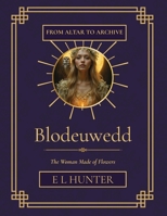 Blodeuwedd: The Woman Made of Flowers (From Altar to Archive) B0HJ8SQWFF Book Cover